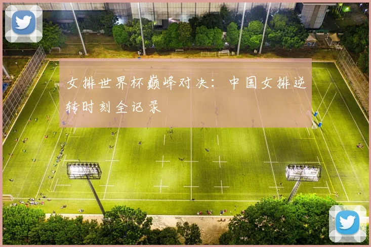 女排世界杯巅峰对决：中国女排逆转时刻全记录