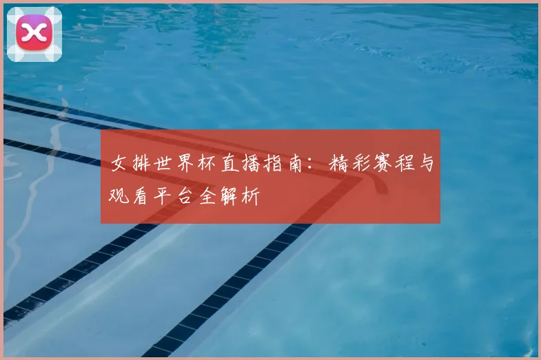 女排世界杯直播指南：精彩赛程与观看平台全解析