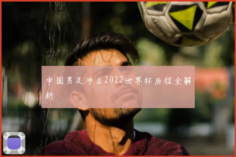 中国男足冲击2022世界杯历程全解析