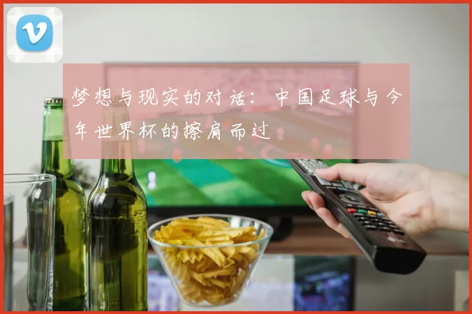 梦想与现实的对话：中国足球与今年世界杯的擦肩而过