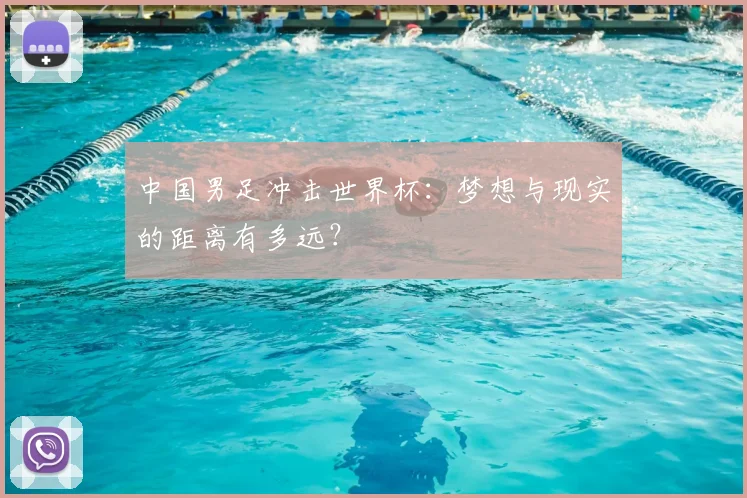 中国男足冲击世界杯：梦想与现实的距离有多远？