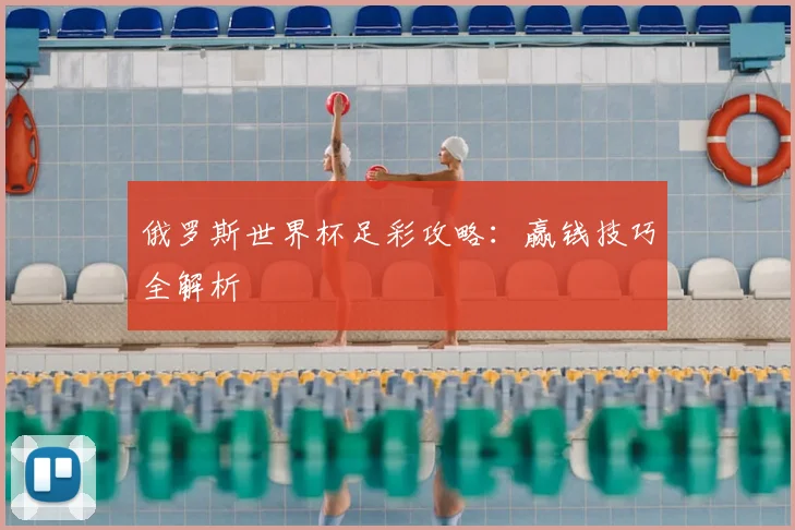 俄罗斯世界杯足彩攻略：赢钱技巧全解析