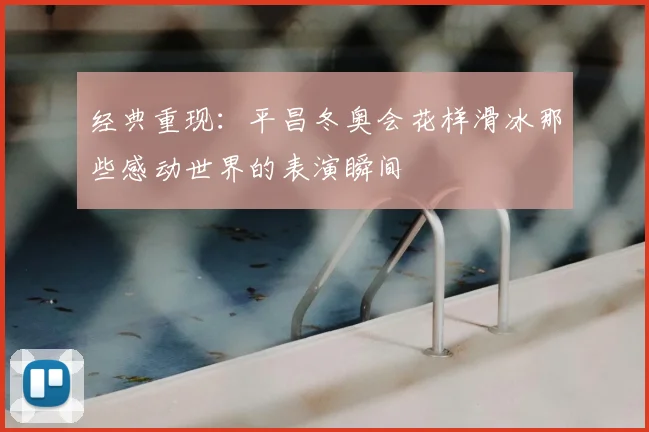 经典重现：平昌冬奥会花样滑冰那些感动世界的表演瞬间