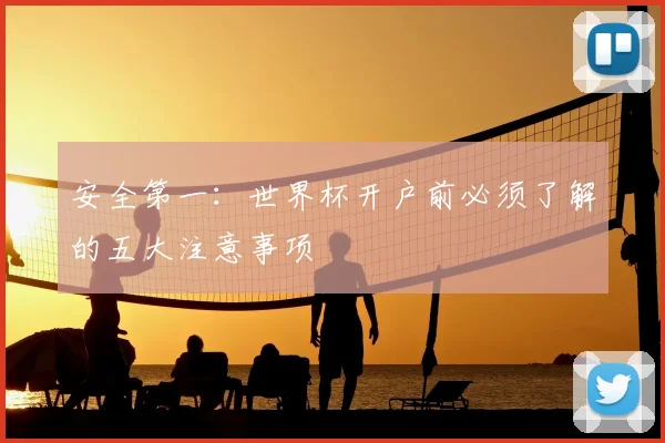 安全第一：世界杯开户前必须了解的五大注意事项
